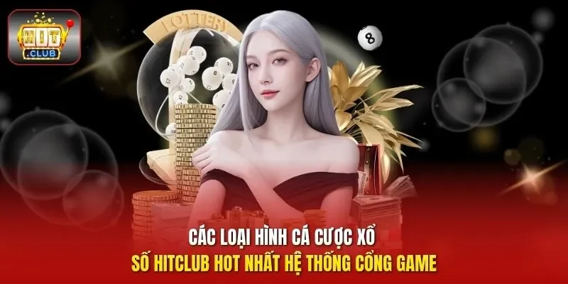 Các loại hình cá cược xổ số HitClub hot nhất hệ thống cổng game