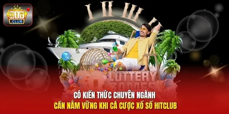 Có kiến thức chuyên ngành cần nắm vững khi cá cược xổ số HitClub
