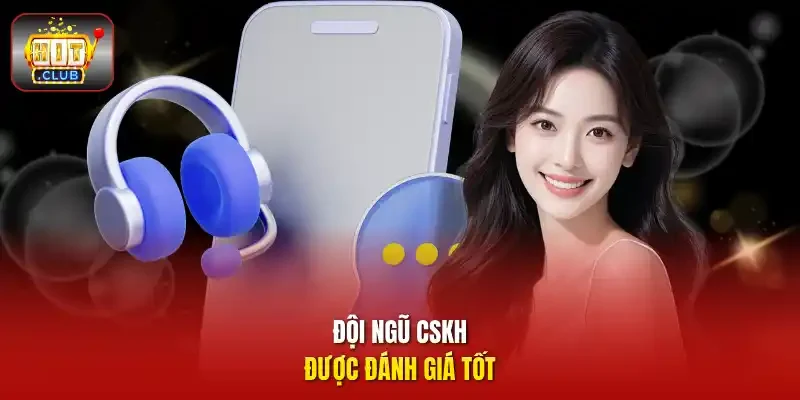 Đội ngũ CSKH được đánh giá tốt 