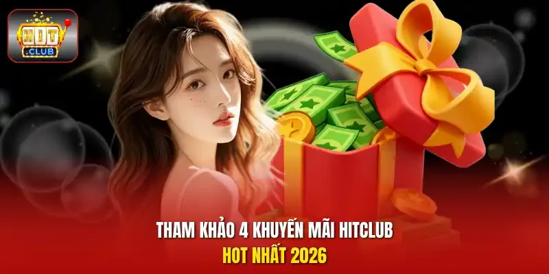 Tham khảo 4 khuyến mãi HitClub hot nhất 2026