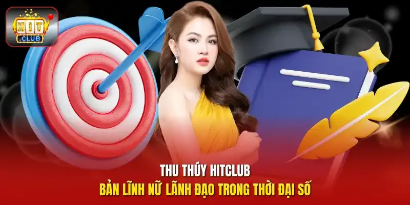 Thu Thúy HitClub - Bản lĩnh nữ lãnh đạo trong thời đại số